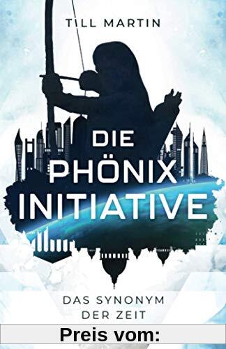 Die Phönix Initiative: Das Synonym der Zeit (Bd.1 des Zeitreiseabenteuers)